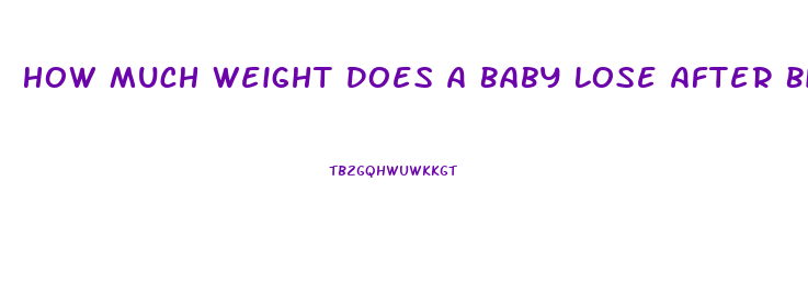 How Much Weight Does A Baby Lose After Birth