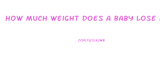 How Much Weight Does A Baby Lose After Birth