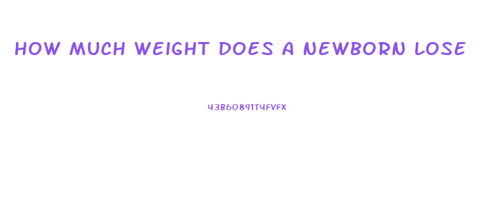 How Much Weight Does A Newborn Lose