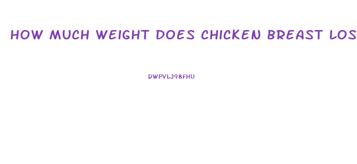 How Much Weight Does Chicken Breast Lose After Cooking