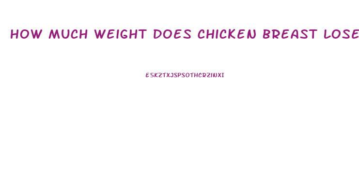 How Much Weight Does Chicken Breast Lose After Cooking