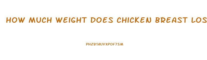 How Much Weight Does Chicken Breast Lose After Cooking