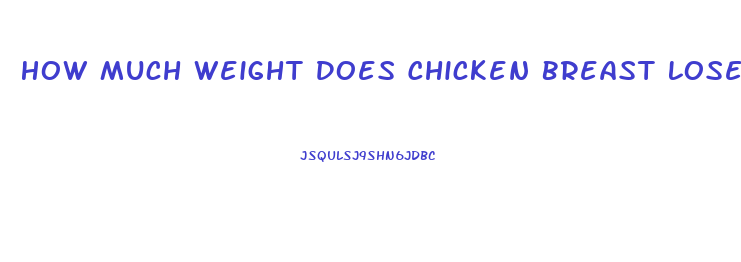 How Much Weight Does Chicken Breast Lose After Cooking