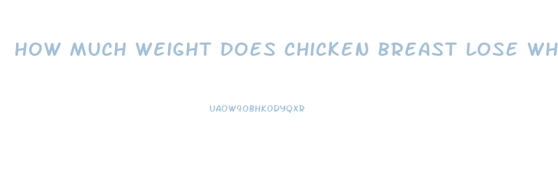How Much Weight Does Chicken Breast Lose When Cooked