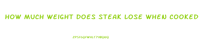 How Much Weight Does Steak Lose When Cooked