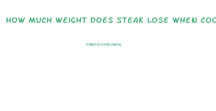 How Much Weight Does Steak Lose When Cooked