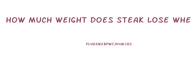 How Much Weight Does Steak Lose When Cooked