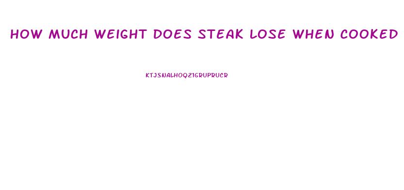 How Much Weight Does Steak Lose When Cooked