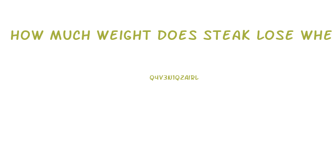 How Much Weight Does Steak Lose When Cooked