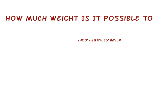 How Much Weight Is It Possible To Lose In A Week