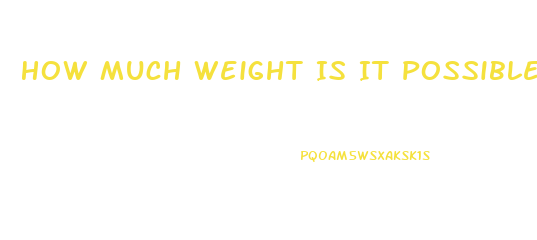 How Much Weight Is It Possible To Lose In A Week