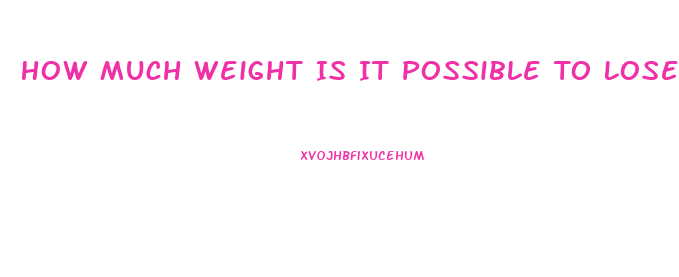 How Much Weight Is It Possible To Lose In A Week