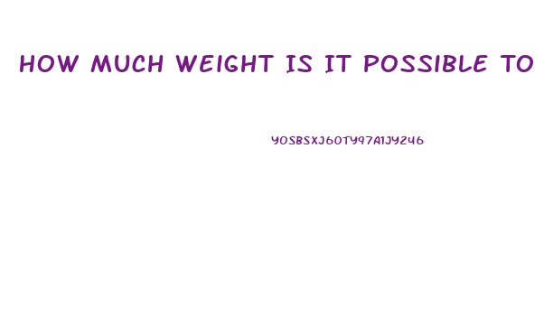 How Much Weight Is It Possible To Lose In A Week