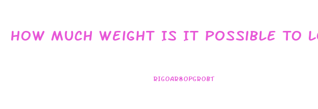How Much Weight Is It Possible To Lose In A Week