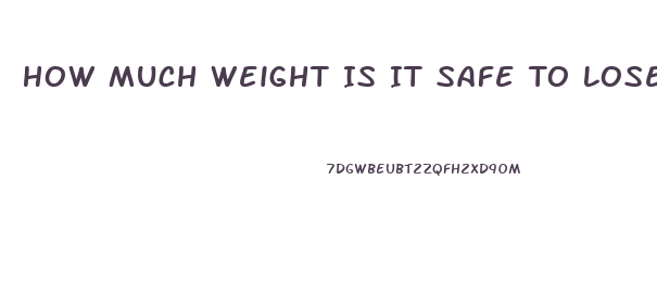How Much Weight Is It Safe To Lose In A Week
