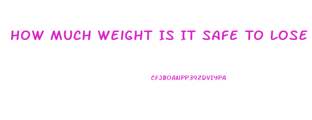 How Much Weight Is It Safe To Lose In A Week