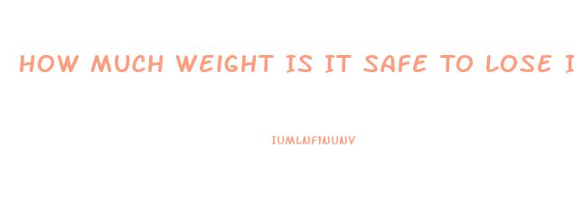 How Much Weight Is It Safe To Lose In A Week