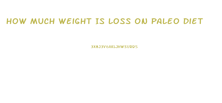 How Much Weight Is Loss On Paleo Diet