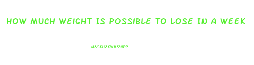 How Much Weight Is Possible To Lose In A Week