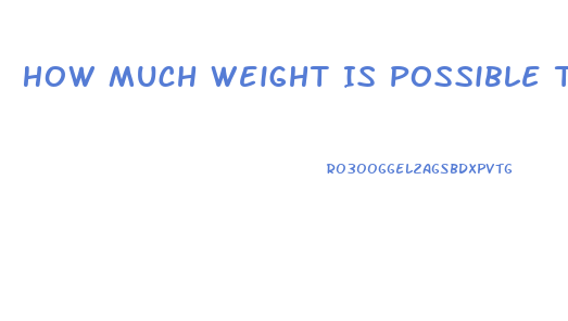 How Much Weight Is Possible To Lose In A Week