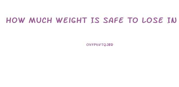 How Much Weight Is Safe To Lose In A Month