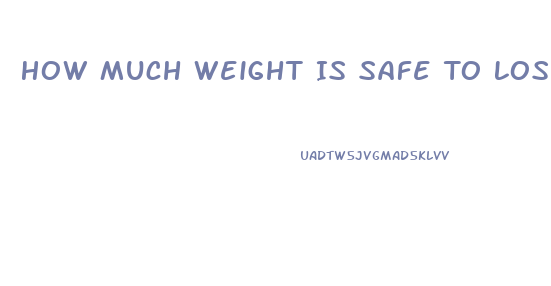 How Much Weight Is Safe To Lose In A Month