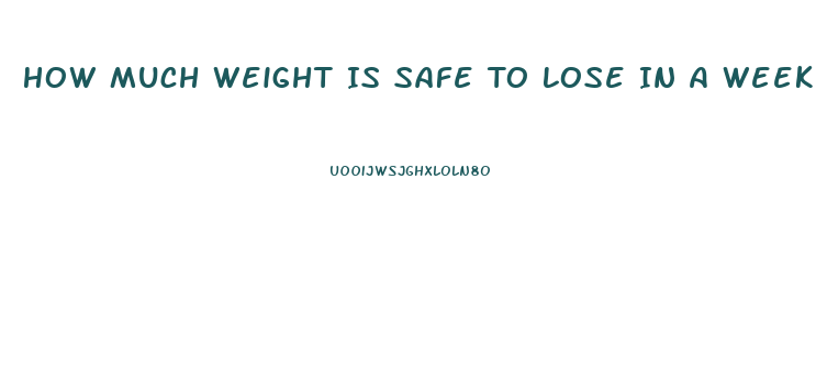 How Much Weight Is Safe To Lose In A Week