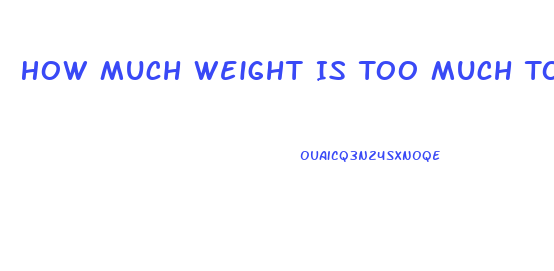 How Much Weight Is Too Much To Lose