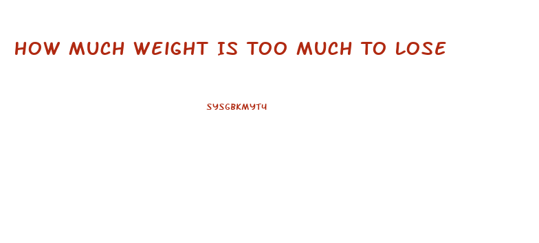 How Much Weight Is Too Much To Lose