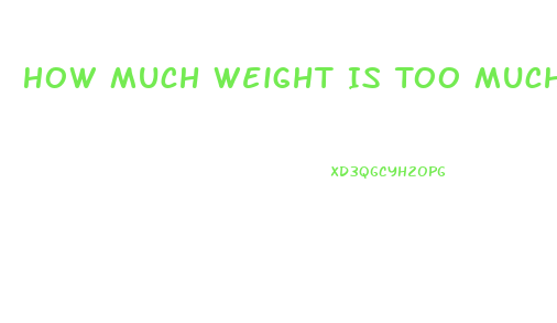 How Much Weight Is Too Much To Lose