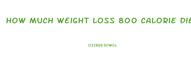 How Much Weight Loss 800 Calorie Diet