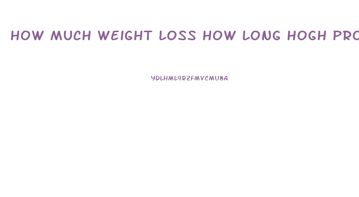 How Much Weight Loss How Long Hogh Protein Diet