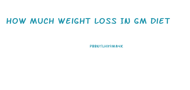 How Much Weight Loss In Gm Diet