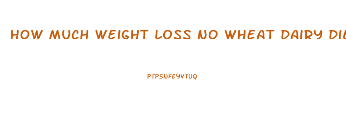 How Much Weight Loss No Wheat Dairy Diet