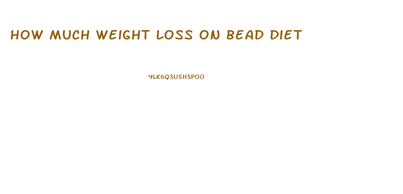 How Much Weight Loss On Bead Diet