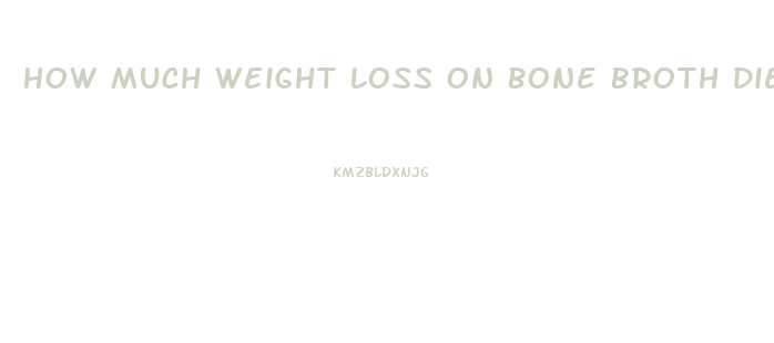 How Much Weight Loss On Bone Broth Diet