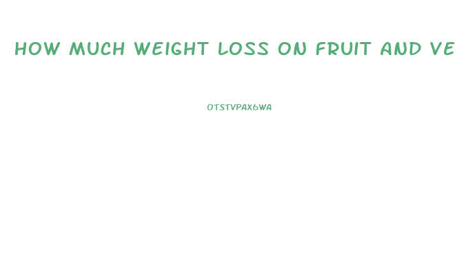 How Much Weight Loss On Fruit And Vegetable Diet