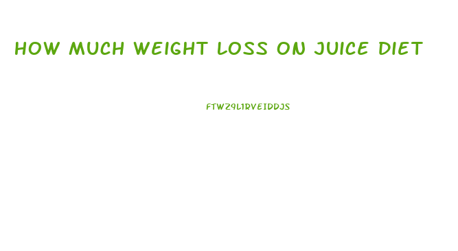 How Much Weight Loss On Juice Diet