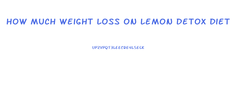 How Much Weight Loss On Lemon Detox Diet