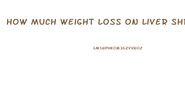 How Much Weight Loss On Liver Shrinking Diet