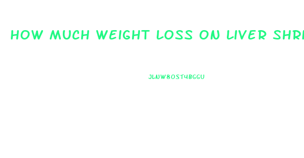 How Much Weight Loss On Liver Shrinking Diet