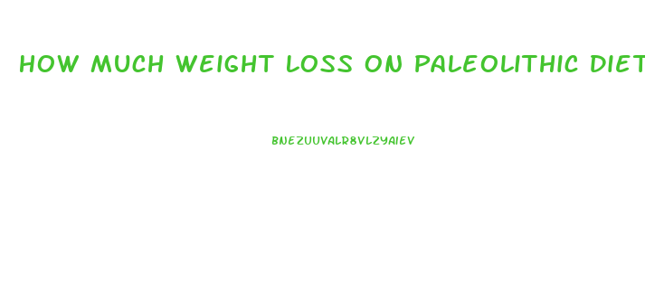 How Much Weight Loss On Paleolithic Diet