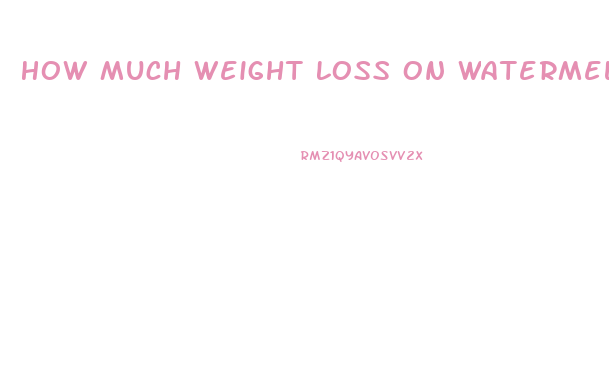 How Much Weight Loss On Watermelon Diet