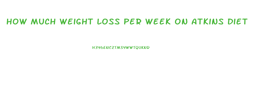 How Much Weight Loss Per Week On Atkins Diet