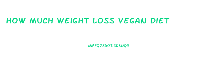 How Much Weight Loss Vegan Diet