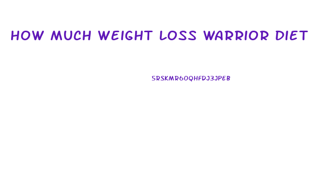 How Much Weight Loss Warrior Diet