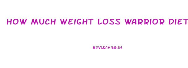 How Much Weight Loss Warrior Diet