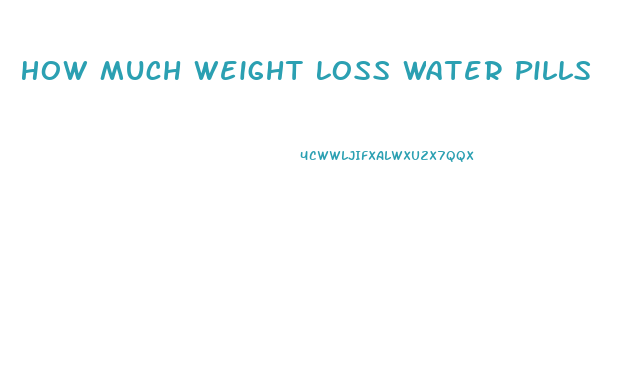How Much Weight Loss Water Pills