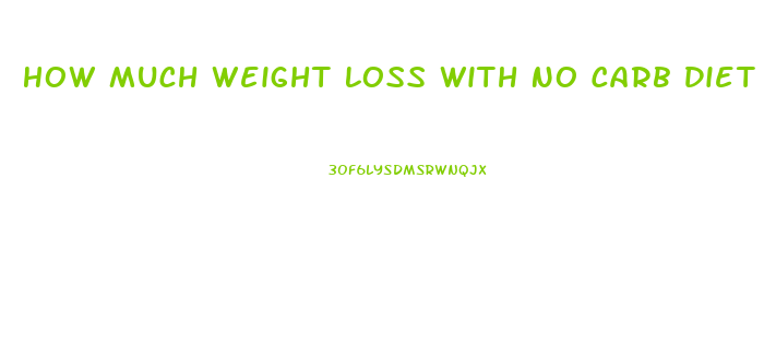 How Much Weight Loss With No Carb Diet