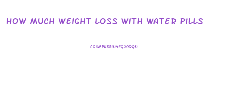 How Much Weight Loss With Water Pills